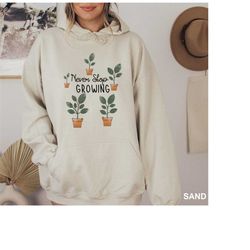 never stop growing hoodie, gift hoodie for gardener, plant lady sweatshirt, plant lover hoodie, gardening hoodie, garden