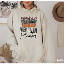 bloom where you are planted hoodie, roses garden sweatshirt, plant lover gift hoodie, funny gardener gift hoodie, plante