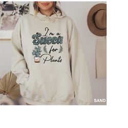 i'm a succa for plants hoodie, gardening gift sweatshirt, cactus lover gift hoodie, botanical hoodie, cactus gift hoodie