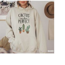 cactus makes perfect hoodie, cactus plants hoodie, cute cactus gift hoodie, botanical sweatshirt, gardening gift hoodie,