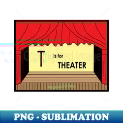 t is for theater - png transparent sublimation design - vibrant and eye-catching typography