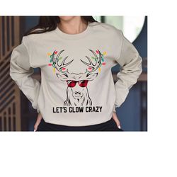 lets glow crazy sweatshirt, christmas reindeer hoodie, deer christmas sweatshirt, christmas sweater, reindeer sweatshirt