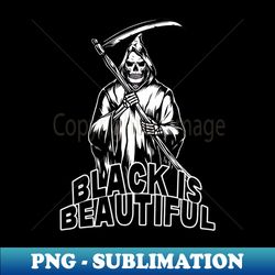 Black is beautiful creepy reaper black humor quote - PNG Sublimation Digital Download - Unleash Your Creativity