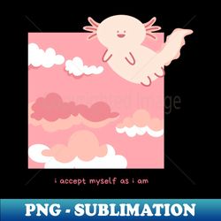 Self love axolotl - Professional Sublimation Digital Download - Perfect for Sublimation Art