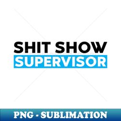 SHIT SHOW SUPERVISOR Funny Blue - Decorative Sublimation PNG File - Enhance Your Apparel with Stunning Detail