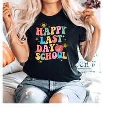 last day of school shirt, happy last day of school shirt, school shirts, end of school shirt, teacher shirt, teacher lif