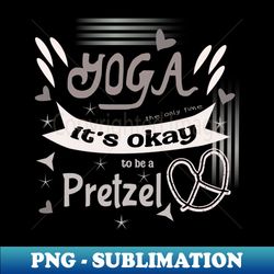 yoga the only time its okay to be a pretzel - Unique Sublimation PNG Download - Revolutionize Your Designs
