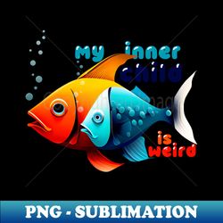 Surreal Dubble Fish - My inner child is weird - Exclusive Sublimation Digital File - Fashionable and Fearless