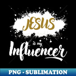 jesus is my influencer - premium png sublimation file - vibrant and eye-catching typography