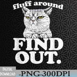fluff around and find out angry kitty cat sarcastic novelty png, digital download