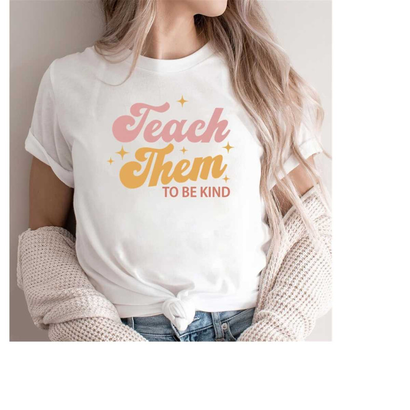 MR-1511202316454-teach-them-to-be-kind-shirt-back-to-school-shirt-teacher-image-1.jpg