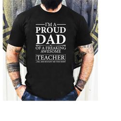i'm a proud dad of a freaking awesome teacher unisex shirt - proud dad shirt - dad gift