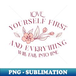 Love yourself first and everything will fall into line - Aesthetic Sublimation Digital File - Bold & Eye-catching