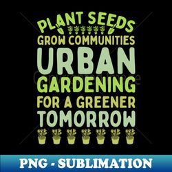 Urban gardening for a greener tomorrow - PNG Sublimation Digital Download - Spice Up Your Sublimation Projects