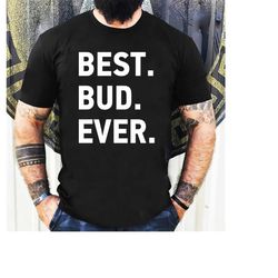 dad gift, best bud ever, mens funny shirt - mens tshirt - fathers day gift anniversary gift - dad shirt - funny tshirt