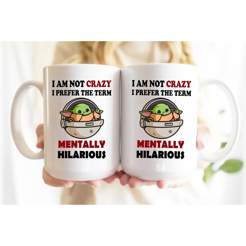 Baby Yoda Funny Mug - I Am Not Crazy I Prefer The Term Mentally Hilarious Funny Coffee Mug, Funny Gift for Friends or Family, 11 oz. & 15 oz 1.jpg