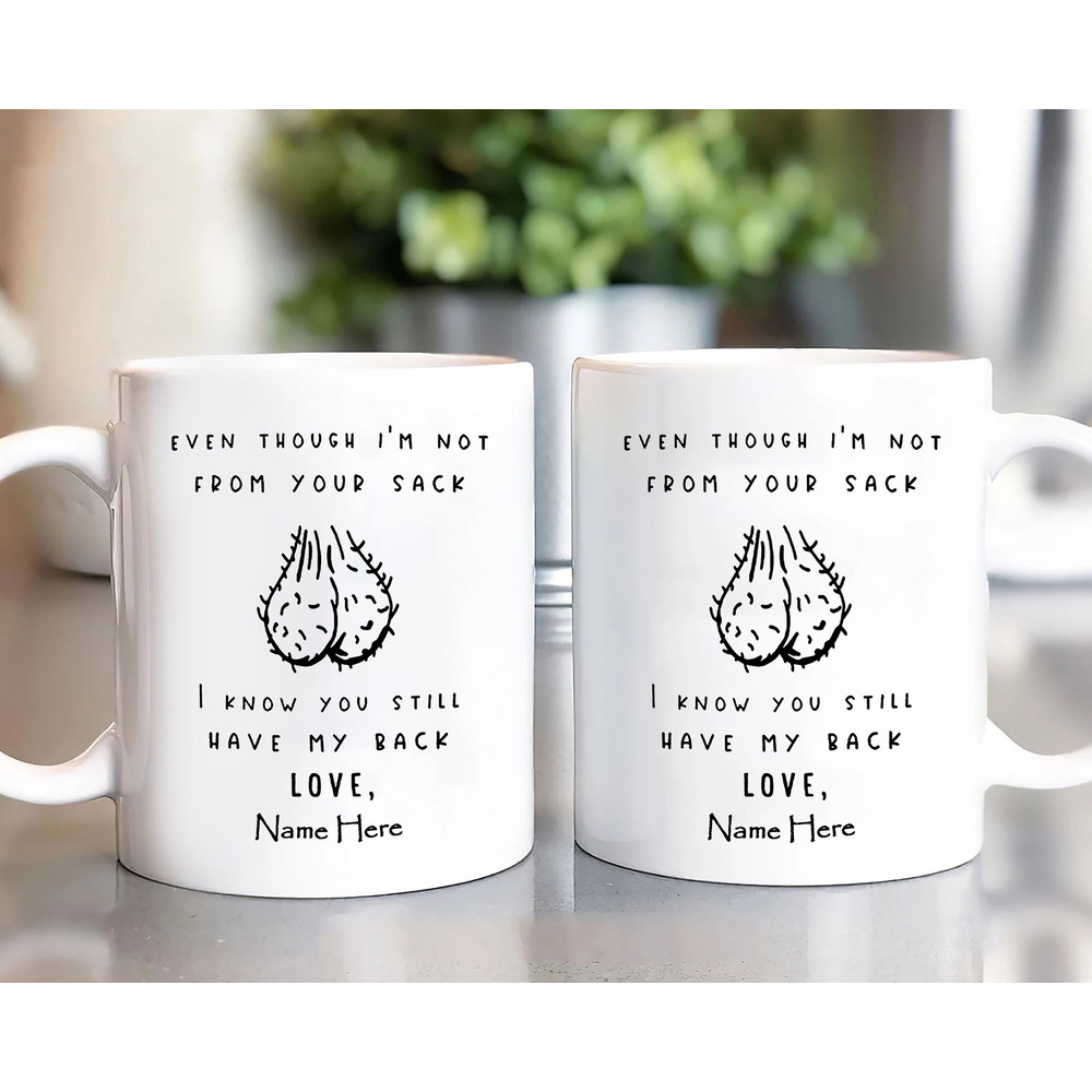 Even Though I'm Not From Your Sack I Know You Still Have My Back Funny Mug, Funny Father's Day Gift, Step Dad Mug, Father's Day Gift For Dad.jpg