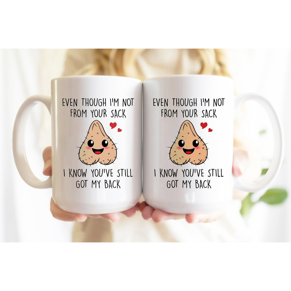 Even Though I'm Not From Your Sack Mug, Funny Step Dad Mug From Son Daughter, Gift Fathers day Mug, Fathers Birthday Mug, Step Dad Mug.jpg