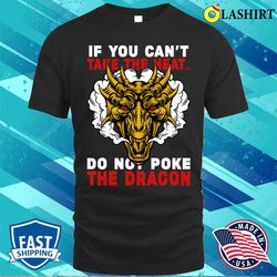 if you cant take the heat do not poke the dragon funny dragon lover gift t-shirt - olashirt