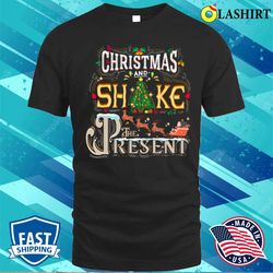 christmas shake the presents funny t-shirt, christmas shake the presents t-shirt - olashirt