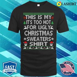 ugly christmas sweater shirt, this is my its too hot for ugly christmas t-shirt - olashirt