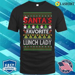 ugly christmas sweater shirt, santas favorite lunch lady ugly t-shirt - olashirt