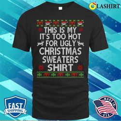 this is my its too hot for ugly christmas t-shirt - olashirt