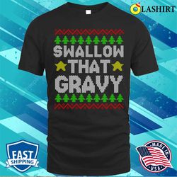 mens offensive christmas t-shirt, swallow that gravy mens funny offensive rude christmas t-shirt - olashirt