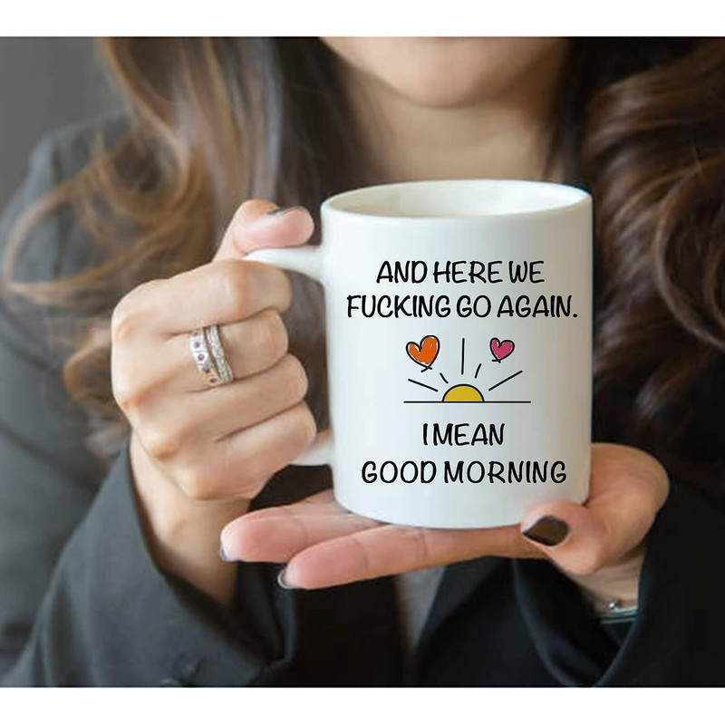 Here We Fucking Go Again I Mean Good Morning Coffee Mugs - Funny Birthday or Christmas Mom Gift - Sarcastic Gag.jpg