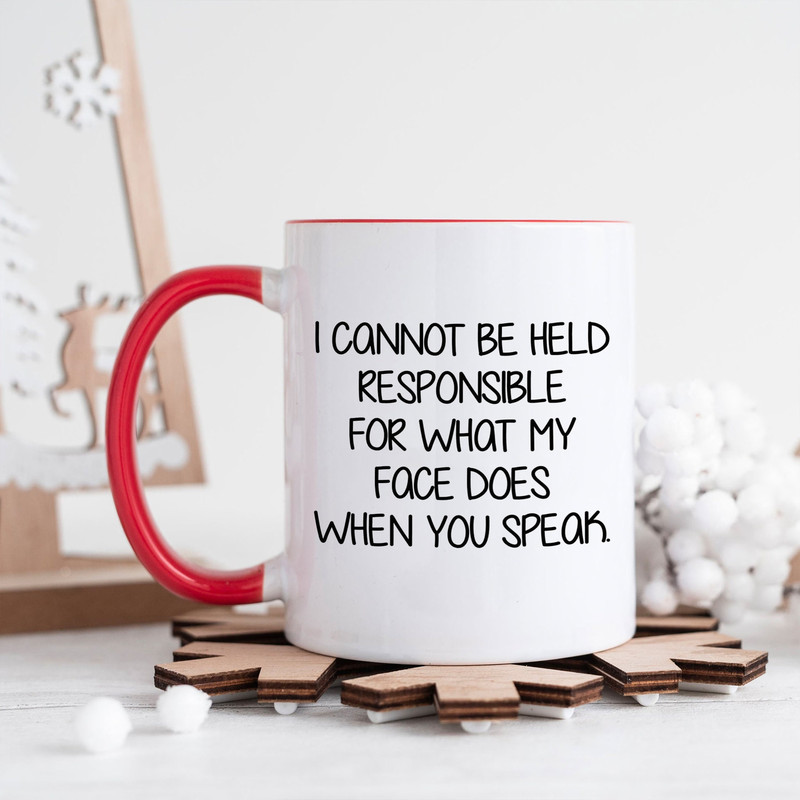 I Cannot Be Held Responsible For What My Face Does When You Speak 11 Oz Ceramic Coffee Tea Mugs - Funny, Sarcasm, Sarcastic, birthday gifts.jpg