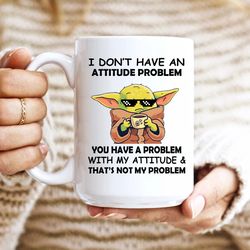 i dont have an attitude problem coffee mug, baby yoda coffee mug
