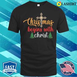 christmas begins with christ, christmas themed t-shirt - olashirt
