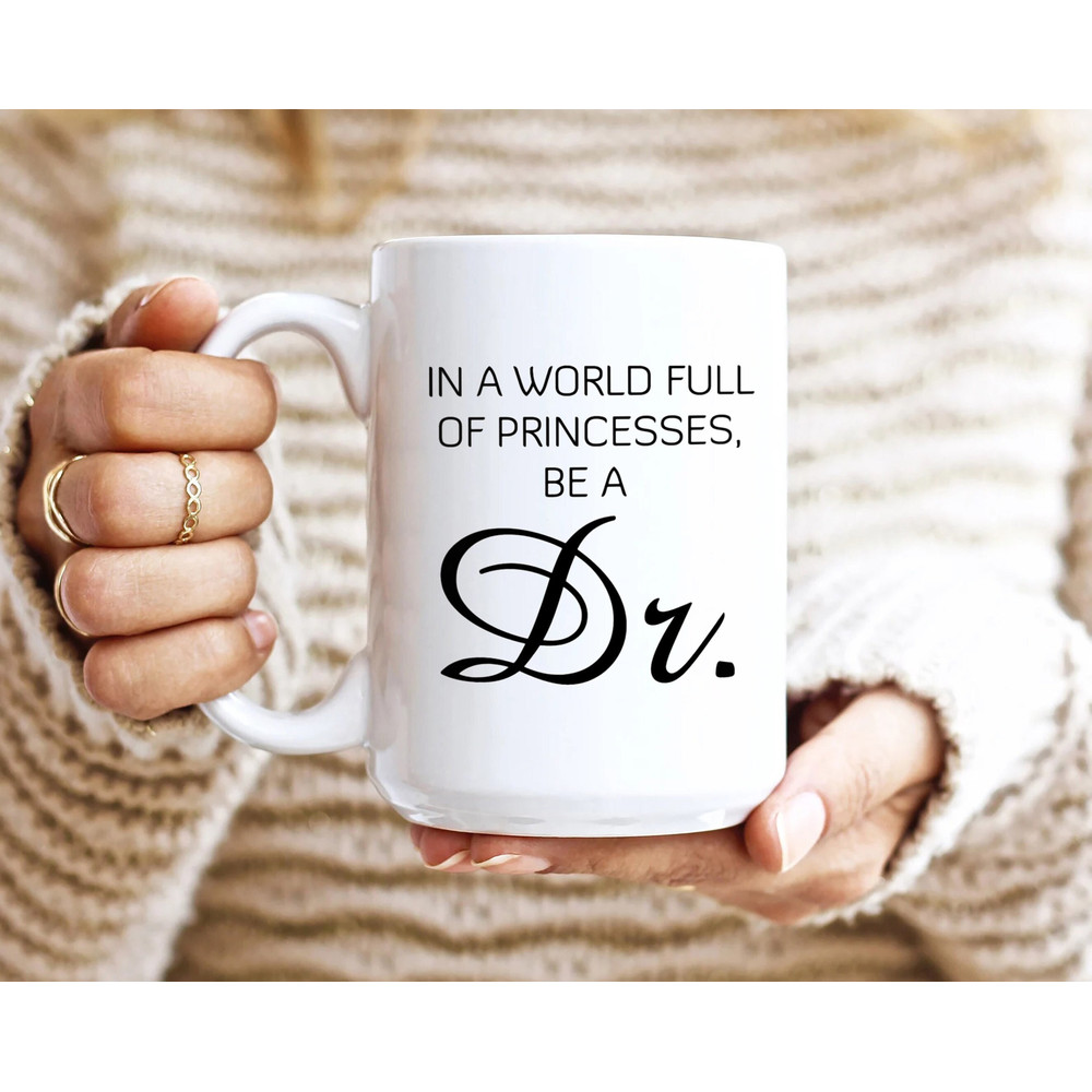 In A World Full Of Princesses Be A Dr Mug, Woman Doctor Gifts, Custom Coffee Cup for New Doctor Gift.jpg