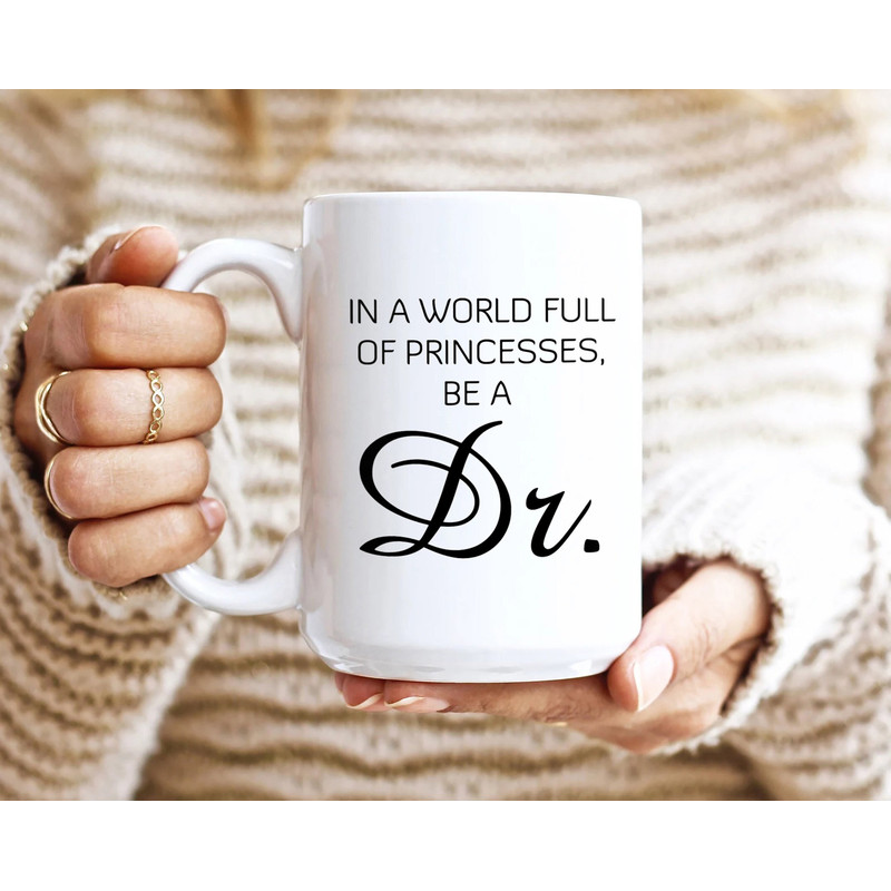 In A World Full Of Princesses Be A Dr Mug, Woman Doctor Gifts, Custom Coffee Cup for New Doctor Gift.jpg