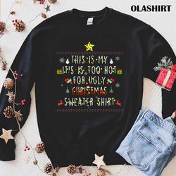 official this is my it is too hot for ugly christmas sweater - olashirt