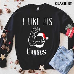 funny i like his guns funny christmas couple matching pajama t-shirt - olashirt