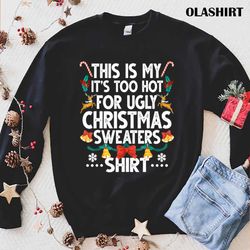 new this is my it is too hot for ugly christmas t-shirt - olashirt