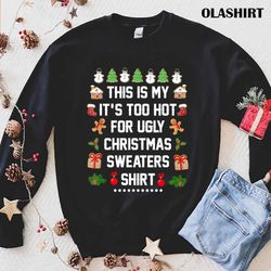 funny this is my it is too hot for ugly christmas sweaters t-shirt - olashirt