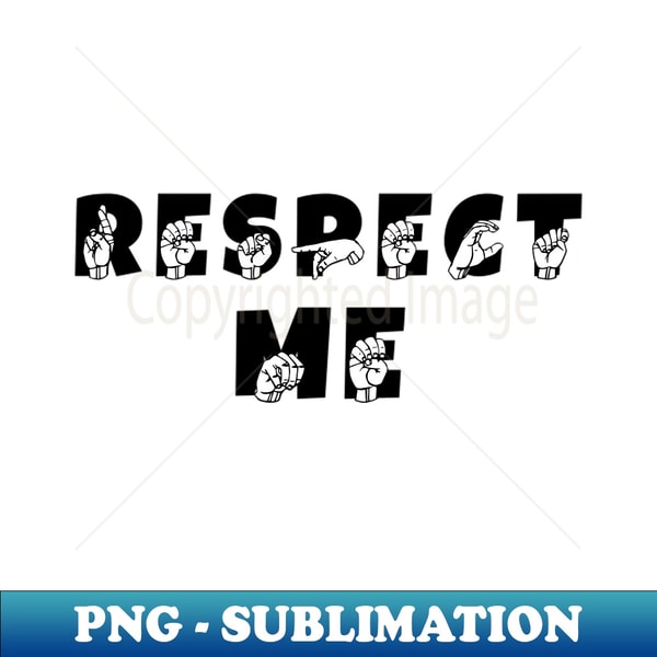 RESPECT ME ASL Sign Language Design - PNG Transparent Sublim | Inspire ...