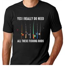 yes i really do need all these fishing rods t-shirt, fish life shirt, fishing shirt, gift for fisher, funny fishing, fis