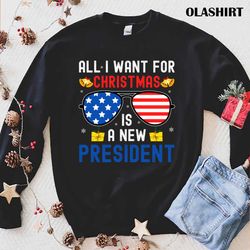 funny all i want for christmas is a new president t-shirt - olashirt