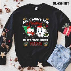 official all i want for christmas is my two front teeth christmas t-shirt - olashirt