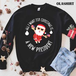 new all i want for christmas is a new president xmas - olashirt