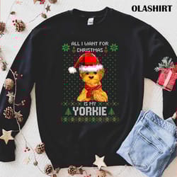 new ugly sweater all i want for christmas is my yorkie xmas t-shirt - olashirt