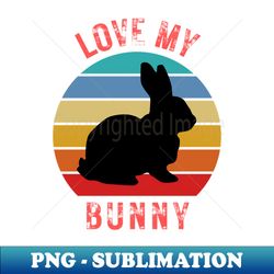 Love My Bunny - Exclusive PNG Sublimation Download - Perfect for Creative Projects