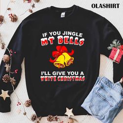 new jingle my bells funny inappropriate christmas shirt - olashirt