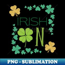 St Patrick - Saint Patricks Day Get Your Irish On - PNG Transparent Sublimation Design - Perfect for Personalization