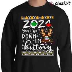 new funny christmas 2021 youll go down in history ugly sweater shirt - olashirt