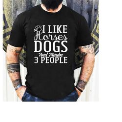 i like horses dogs and maybe 3 people shirt, horse lover shirt, girls horse shirt,gift for horse owner,farmer shirt,hors