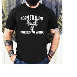 father's day gift for husband born to hunt forced to work shirt mens short sleeve t-shirt hunting tee funny gift for boy